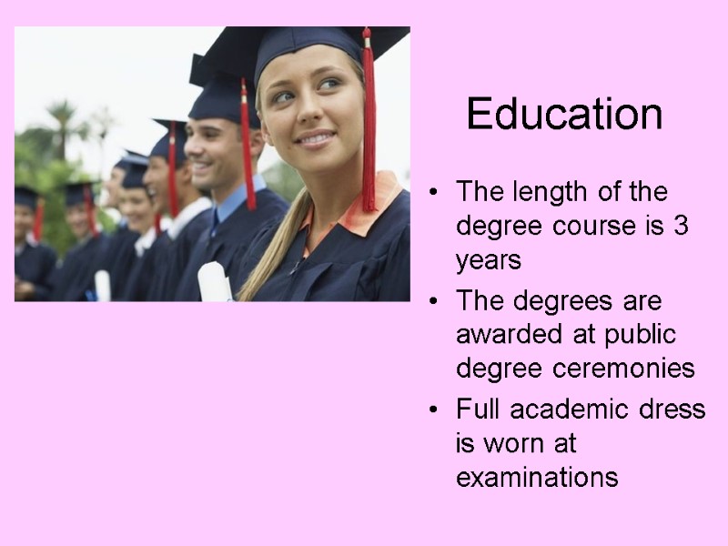 Education The length of the degree course is 3 years The degrees are awarded